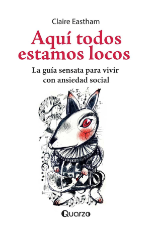 Aquí Todos Estamos Locos. La Guía Sensata Para Vivir Con Ansiedad Social - Claire Eastham