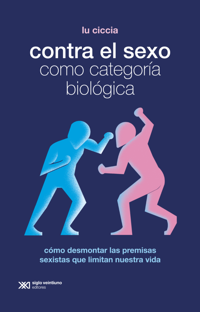 Contra El Sexo Como Categoría Biológica. Cómo Desmontar Las Premisas Sexistas Que Limitan Nuestra Vida - Lu Ciccia