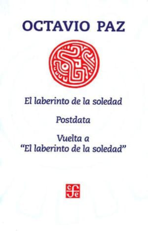 El Laberinto De La Soledad / Postdata / Vuelta A El Laberinto De La Soledad - Octavio Paz