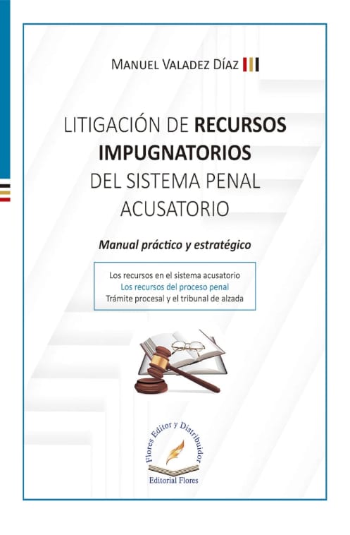 Litigación De Recursos Impugnatorios Del Sistema Penal Acusatorio - Manuel Valadez Díaz