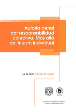 Autoría Penal Por Responsabilidad Colectiva. Más Allá Del Injusto Individual - Burgueño Duarte, Luz Berthila