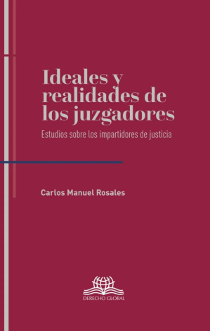 Ideales Y Realidades De Los Juzgadores. Estudios Sobre Los Impartidores De Justicia - Carlos Manuel Rosales