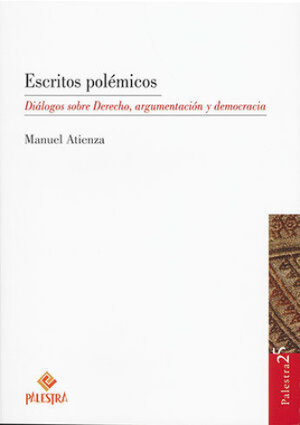 Escritos Polémicos. Diálogos Sobre Derecho, Argumentación Y Democracia - Manuel Atienza
