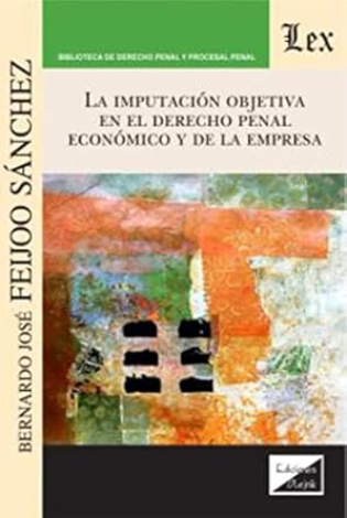 Imputación Objetiva En El Derecho Penal Económico Y De La Empresa -  Feijóo Sánchez, Bernardo J.