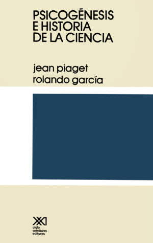 Psicogénesis E Historia De La Ciencia - Jean Piaget Rolando García