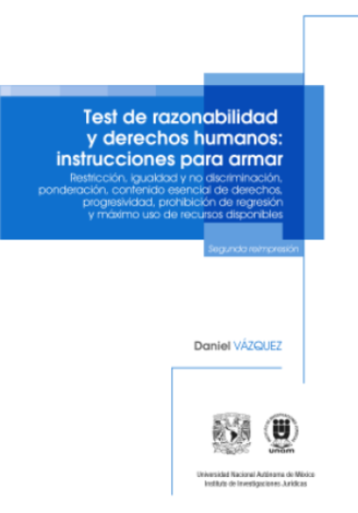 Test De Razonabilidad Y Derechos Humanos: Instrucciones Para Armar. Restricción, Igualdad Y No Discriminación, Ponderación, Contenido Esencial De Derechos, Progresividad, Prohibición De Regresión Y Máximo Uso De Recursos Disponibles - Vázquez, Daniel